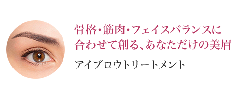 骨格・筋肉・フェイスバランスに合わせて創る、あなただけの美眉 アイブロウトリートメント