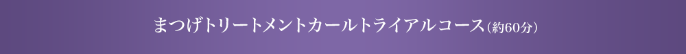 まつげトリートメントカールトライアルコース（約60分）