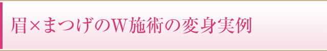 眉×まつげのW施術の変身実例